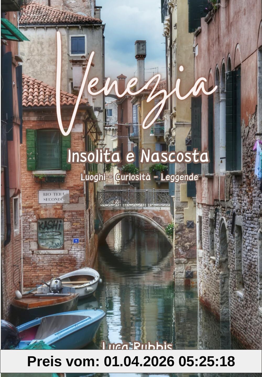 Venezia Insolita e Nascosta: Luoghi sconosciuti e segreti con le loro curiosità e leggende (Scoprite una Venezia insolita e segreta, Band 2)