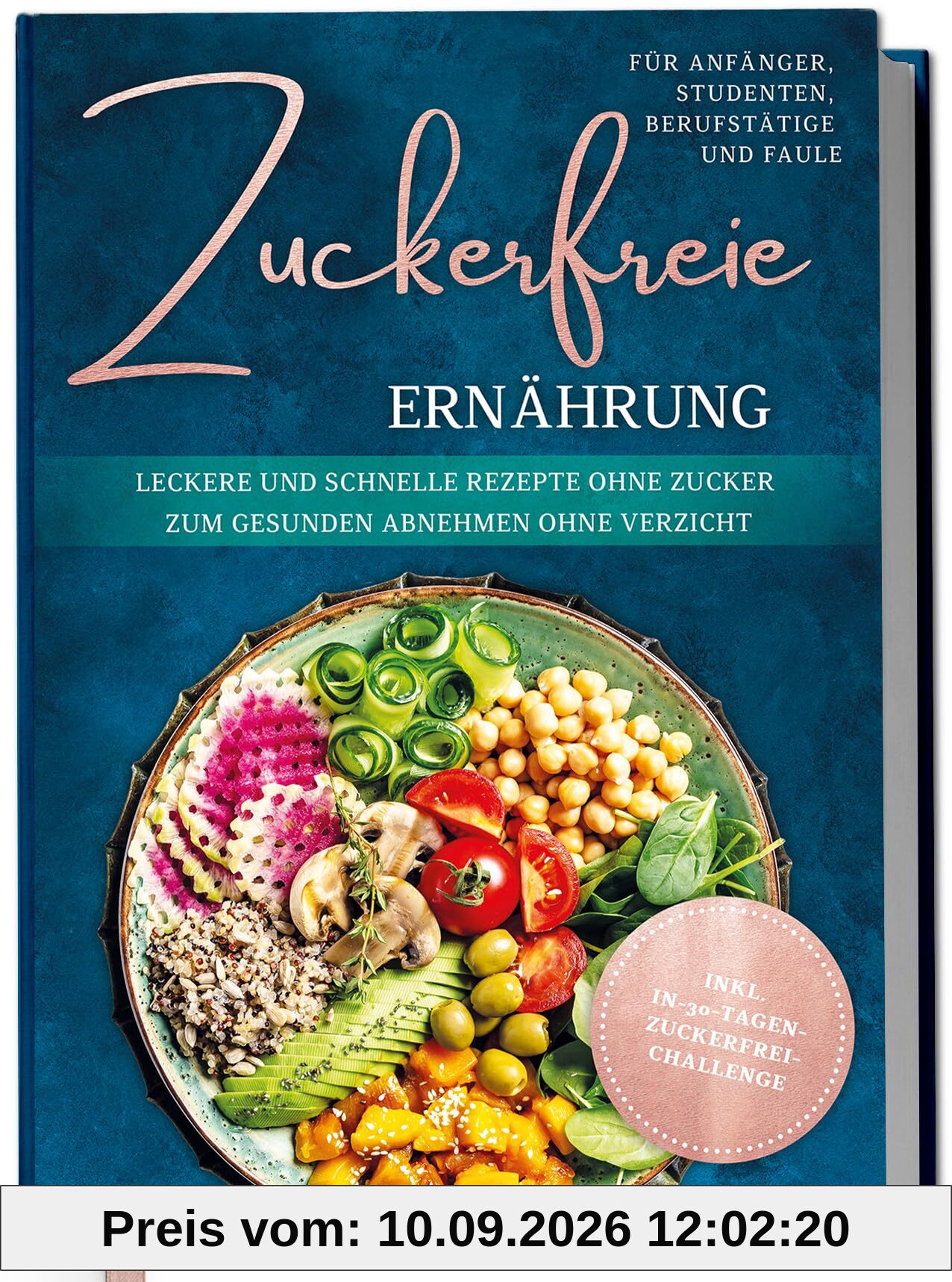 Zuckerfreie Ernährung für Anfänger, Studenten, Berufstätige & Faule: Leckere und schnelle Rezepte ohne Zucker zum gesunden Abnehmen ohne Verzicht - inkl. in-30-Tagen-zuckerfrei-Challenge