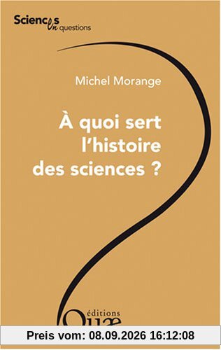 A quoi sert l'histoire des sciences ? : conférence prononcée le 26 octobre 2006 lors de la journée Les chercheurs ont-ils besoin d'histoire ? organisée par le Centre de Paris à l'occasion des 60 ans de l'INRA