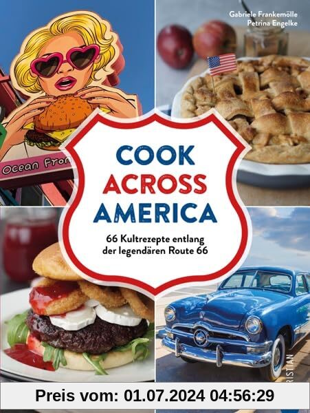 Kochbuch USA – Cook Across America: 66 amerikanische Kult-Rezepte entlang der legendären Route 66. Gerichte. Porträts. G