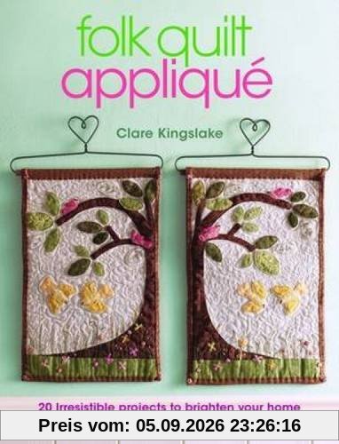 Folk Quilt Applique: Irresistible Projects, Clever Techniques