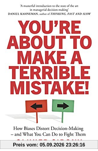 You're About to Make a Terrible Mistake!: How Biases Distort Decision-Making and What You Can Do to Fight Them