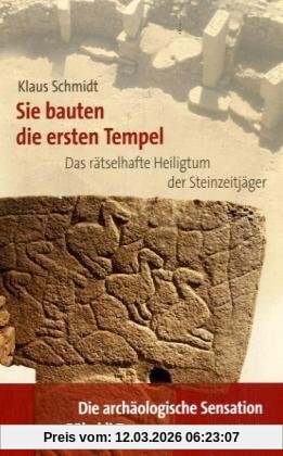 Klaus Schmidt Sie Bauten Die Ersten Tempel, Das Rätselhafte Heiligtum Der Steinzeitjäger. Die Archäologische Entdeckung Am Göbekli Tepe