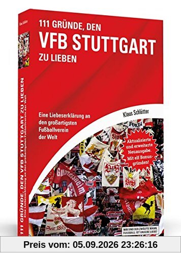 111 Gründe, den VfB Stuttgart zu lieben: Eine Liebeserklärung an den großartigsten Fußballverein der Welt - Aktualisierte und erweiterte Neuausgabe. Mit 11 Bonusgründen!