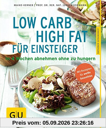 Low Carb High Fat für Einsteiger: In 4 Wochen abnehmen, ohne zu hungern (GU Ratgeber Gesundheit)