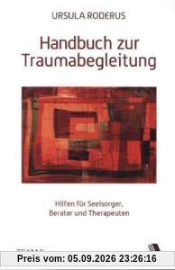 Handbuch zur Traumabegleitung: Hilfen für Seelsorger, Berater und Therapeuten