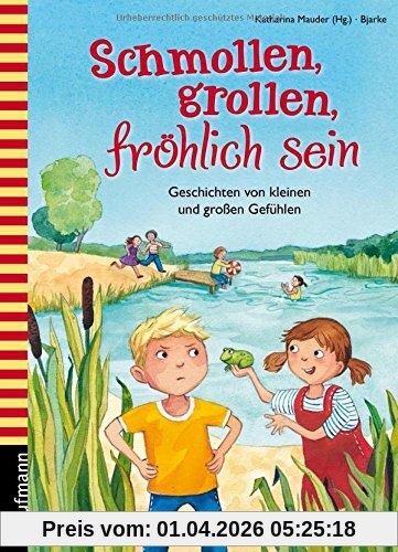 Schmollen, grollen, fröhlich sein: Geschichten von kleinen und großen Gefühlen (Vorlesebuch: Emotionen)
