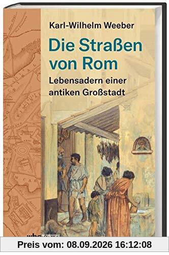 Die Straßen von Rom: Lebensadern einer antiken Großstadt. Eine neue Kulturgeschichte der ewigen Stadt im Spiegel der Straße.
