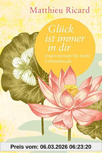 Matthieu Ricard Glück Ist Immer In Dir, Inspirationen Für Mehr Lebensfreude (Die Weisheit Großer Meister Zum Verschenken)