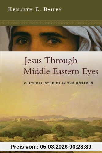 Bailey, Kenneth E. Jesus Through Middle Eastern Eyes - Cultural Studies In The Gospels