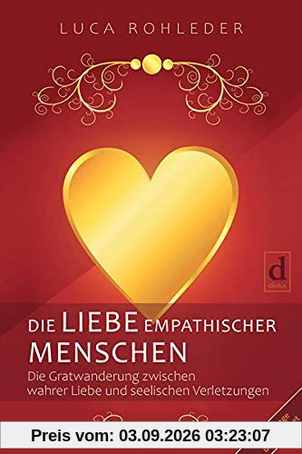 DIE LIEBE EMPATHISCHER MENSCHEN: Die Gratwanderung zwischen wahrer Liebe und seelischen Verletzungen