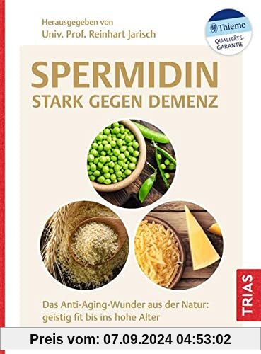 Spermidin - stark gegen Demenz: Das Anti-Aging-Wunder aus der Natur: geistig fit bis ins hohe Alter