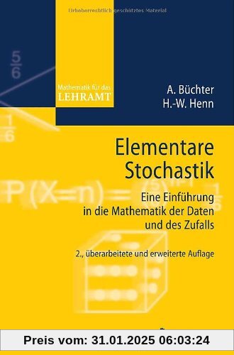 Elementare Stochastik: Eine Einführung in die Mathematik der Daten und des Zufalls (Mathematik für das Lehramt)