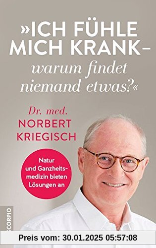 Ich fühle mich krank – warum findet niemand etwas?: Natur und Ganzheitsmedizin bieten Lösungen an