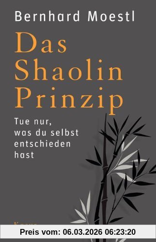 Bernhard Moestl Das Shaolin-Prinzip, Tue Nur, Was Du Selbst Entschieden Hast