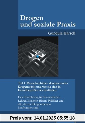 Drogen und soziale Praxis - Teil 1: Menschenbilder akzeptierender Drogenarbeit und wie sie sich in Grundbegriffen wieder