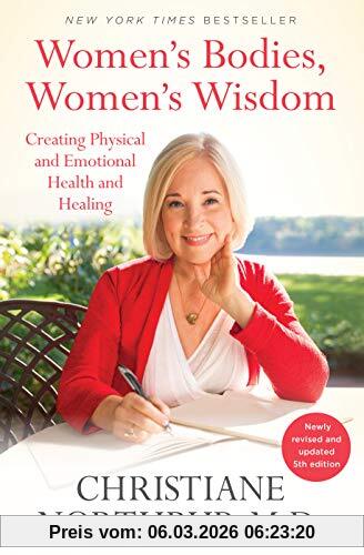 Christiane Northrup M.D. Women's Bodies, Women's Wisdom, Creating Physical And Emotional Health And Healing (Newly Updated And Revised 5th Edition)
