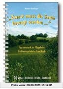 Zuerst muss die Seele bewegt werden...: Psychomotorik im Pflegeheim. Ein theoriegeleitetes Praxisbuch