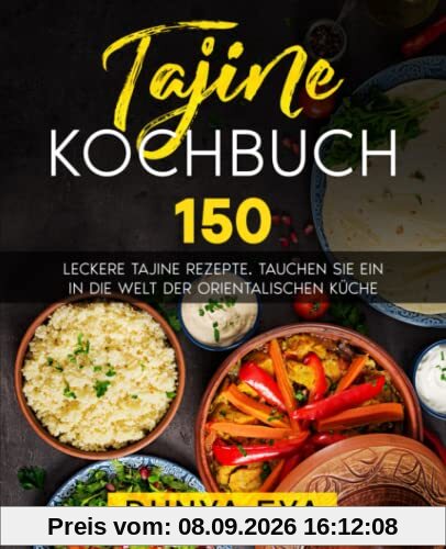 Tajine Kochbuch: 150 leckere Tajine Rezepte. Tauchen Sie ein in die Welt der orientalischen Küche.