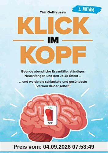 Klick im Kopf: Beende abendliche Essanfälle, ständiges Neuanfangen und den Jo-Jo Effekt und werde die schlankste und gesündeste Version deiner selbst!