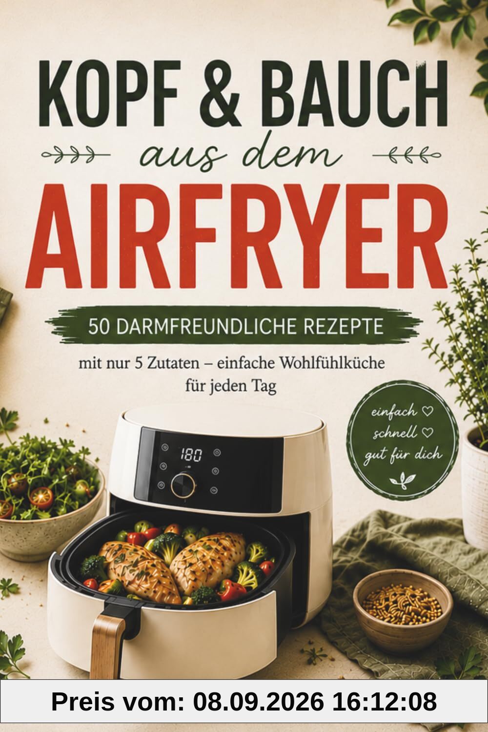 Kopf & Bauch aus dem Airfryer: 50 darmfreundliche Rezepte mit nur 5 Zutaten – einfache Wohlfühlküche für jeden Tag