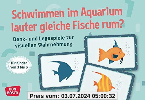 Schwimmen im Aquarium lauter gleiche Fische rum?: Denk- und Legespiele zur visuellen Wahrnehmung. Für Kinder von 3 bis 6