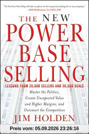 The New Power Base Selling: Master The Politics, Create Unexpected Value and Higher Margins, and Outsmart the Competition