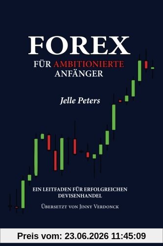 Jelle Peters Forex Für Ambitionierte Anfänger, Ein Leitfaden Für Erfolgreichen Devisenhandel