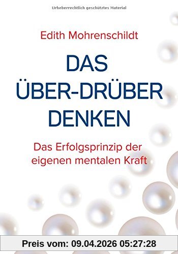 Das Über-Drüber Denken: Das Erfolgsprinzip der eigenen mentalen Kraft