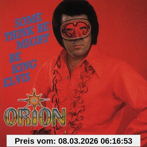 Orion Some Think He Might Be King Elvis