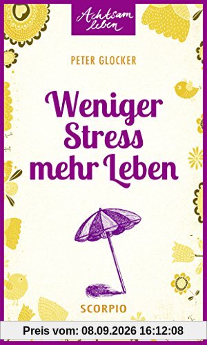 Weniger Stress - mehr Leben (Achtsam leben)