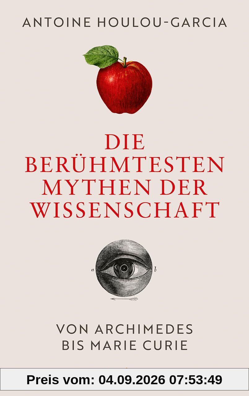 Die berühmtesten Mythen der Wissenschaft. Von Archimedes bis Marie Curie: Die wahre Geschichte hinter Archimedes, Einstein, Newton und Co.