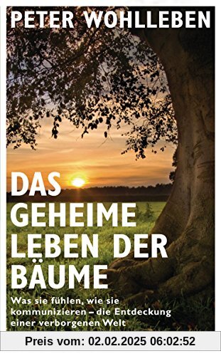 Das geheime Leben der Bäume: Was sie fühlen, wie sie kommunizieren - die Entdeckung einer verborgenen Welt