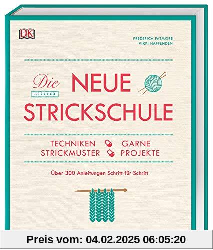 Die neue Strickschule: Techniken, Garne, Strickmuster, Projekte. Über 300 Anleitungen Schritt für Schritt