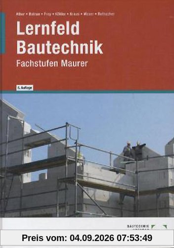 Lernfeld Bautechnik. Fachstufen Maurer: Mit vielen Beispielen, projektbezogenen und handlungsorientierten Aufgaben sowie zahlreichen mehrfarbigen Abbildungen