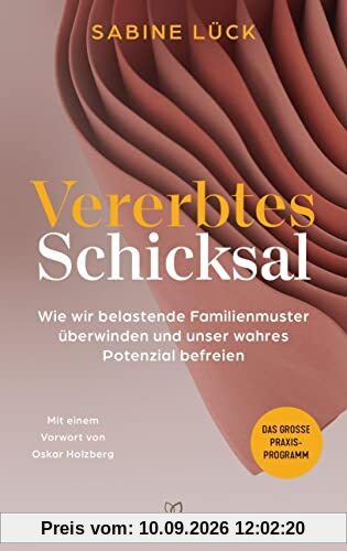 Vererbtes Schicksal: Wie wir belastende Familienmuster überwinden und unser wahres Potenzial befreien - Das große Praxisprogramm