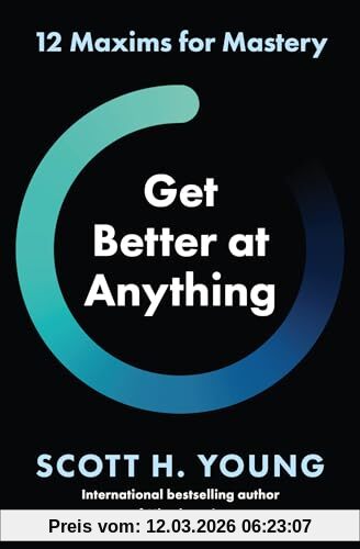 Young, Scott H. Get Better At Anything, 12 Maxims For Mastery