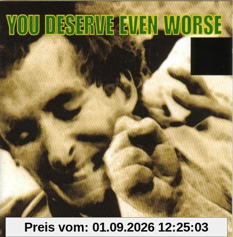 You Deserve Even Worse