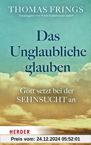 Das Unglaubliche glauben: Gott setzt bei der Sehnsucht an