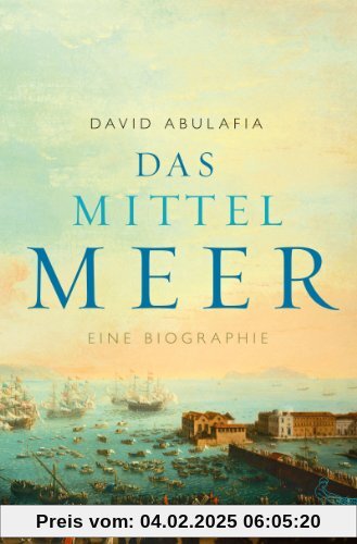 Das Mittelmeer: Eine Biographie