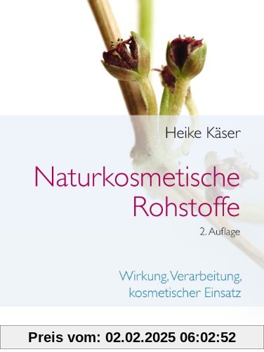 Naturkosmetische Rohstoffe: Wirkung, Verarbeitung, kosmetischer Einsatz