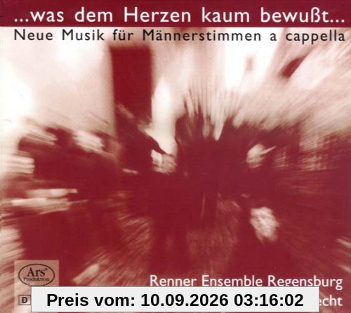 Was dem Herzen kaum bewußt - Neue Musik für Männerstimmen a capella