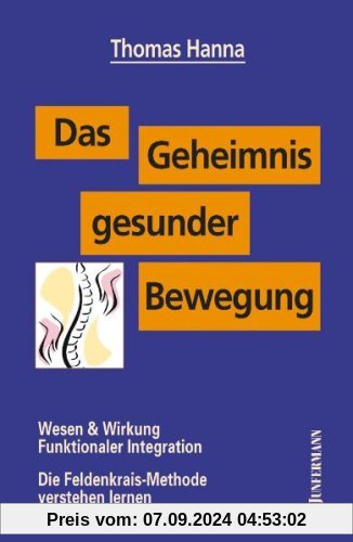 Das Geheimnis gesunder Bewegung: Wesen und Wirkung Funktionaler Integration. Die Feldenkrais-Methode verstehen lernen