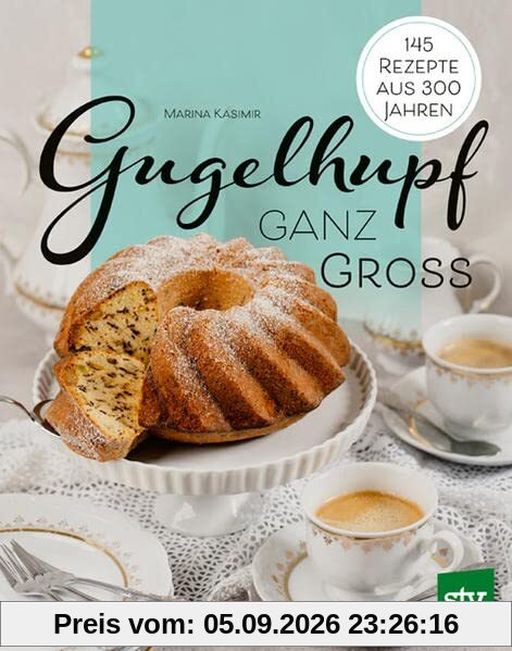 Gugelhupf ganz groß: 145 Rezepte aus 300 Jahren