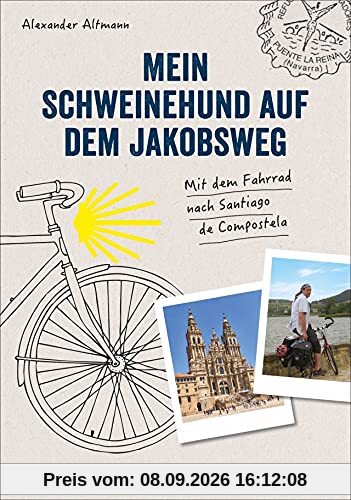 Reisebericht: Mein Schweinehund auf dem Jakobsweg. Mit dem Fahrrad nach Santiago de Compostela. Erlebnisse, Anekdoten und Geschichten vom Weg nach Compostela mit dem »Inneren Schweinehund«