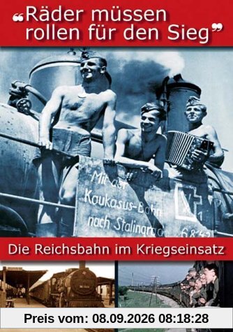 Räder müssen rollen für den Sieg - Die Reichsbahn im Kriegseinsatz