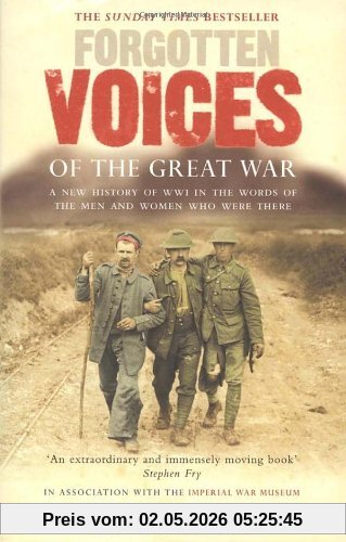 Forgotten Voices Of The Great War: A New History of WWI in the Words of the Men and Women Who Were There (Forgotten Voices/the Great War)