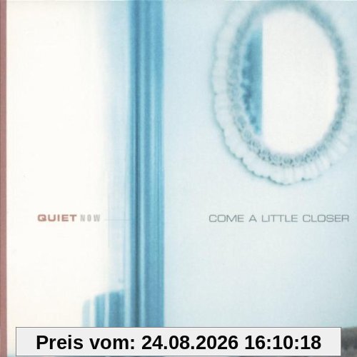 Quiet Now: Come a Little Closer