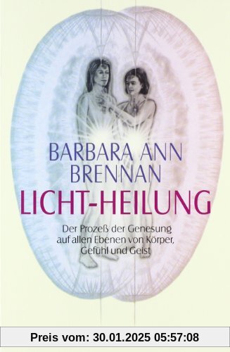 Licht-Heilung: Der Prozeß der Genesung auf allen Ebenen von Körper, Gefühl und Geist