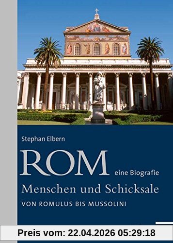 Rom - eine Biografie. Menschen und Schicksale Von Romulus bis Mussolini